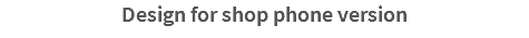 Design for shop phone version